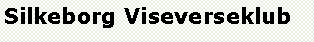 Tekstboks: Silkeborg Viseverseklub